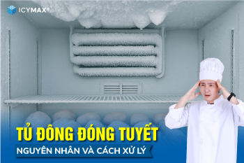 Tủ đông đóng tuyết: Nguyên nhân, cách xử lý và phòng tránh hiệu quả
